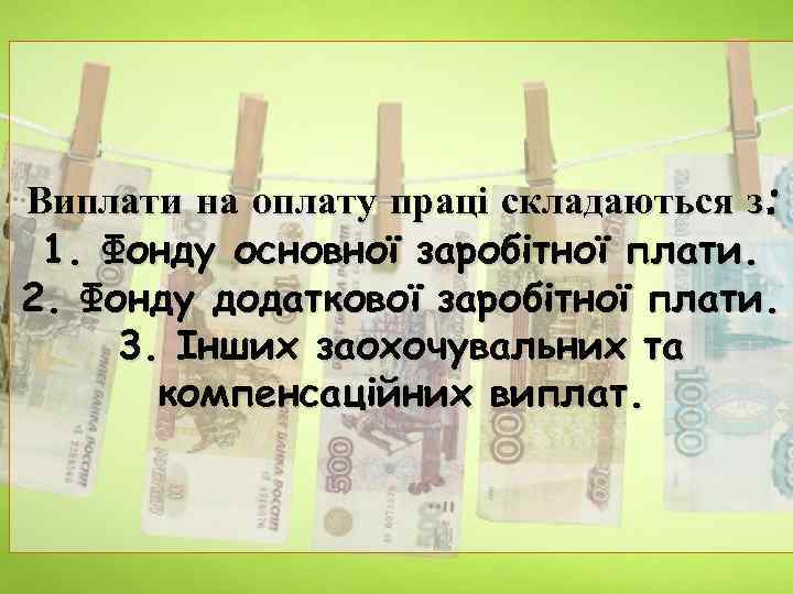 Виплати на оплату праці складаються з: 1. Фонду основної заробітної плати. 2. Фонду додаткової