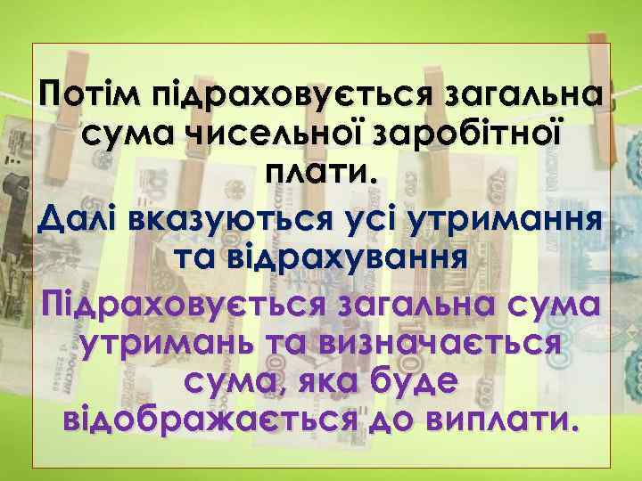 Потім підраховується загальна сума чисельної заробітної плати. Далі вказуються усі утримання та відрахування Підраховується