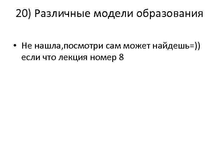 20) Различные модели образования • Не нашла, посмотри сам может найдешь=)) если что лекция