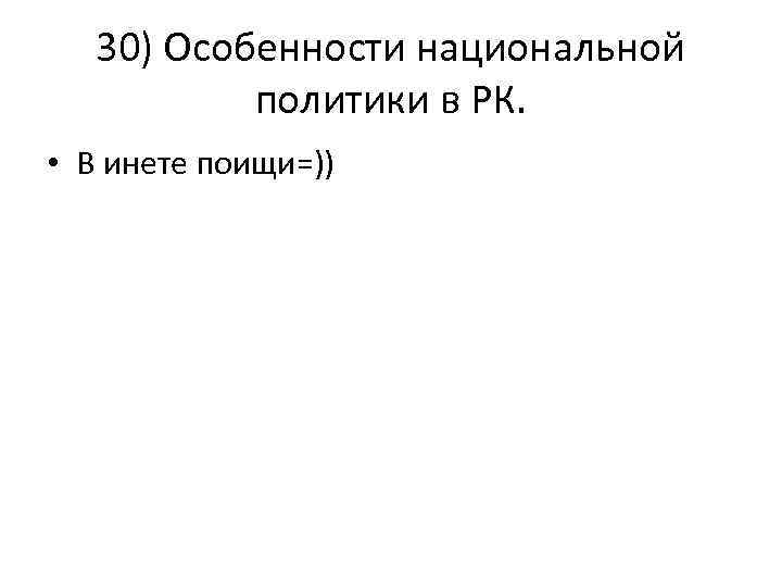 30) Особенности национальной политики в РК. • В инете поищи=)) 