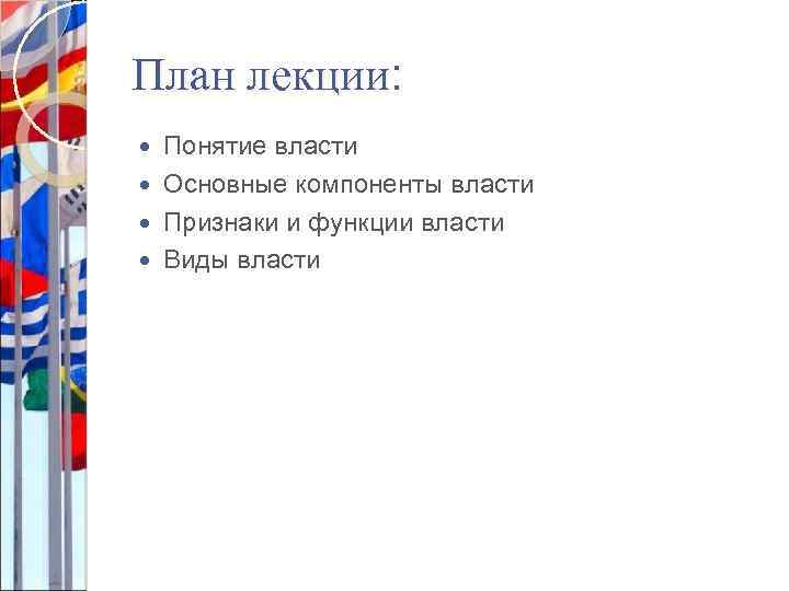 План лекции: Понятие власти Основные компоненты власти Признаки и функции власти Виды власти 