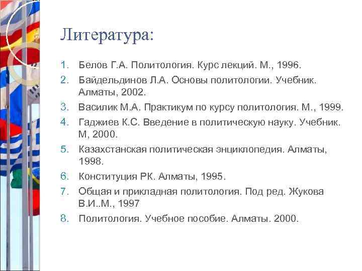 Литература: 1. Белов Г. А. Политология. Курс лекций. М. , 1996. 2. Байдельдинов Л.