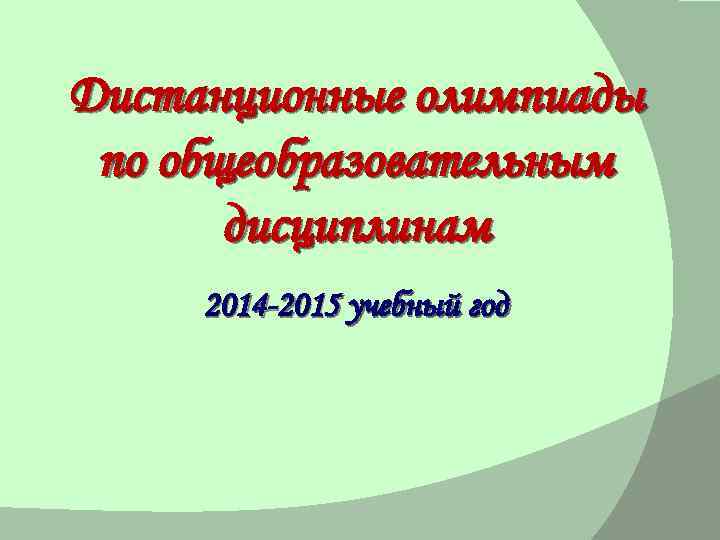 Дистанционные олимпиады по общеобразовательным дисциплинам 2014 -2015 учебный год 