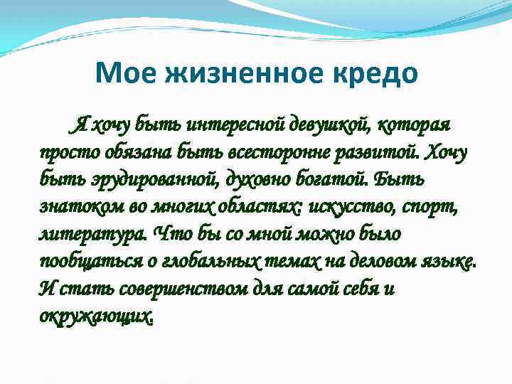 Мое жизненное кредо Я хочу быть интересной девушкой, которая просто обязана быть всесторонне развитой.