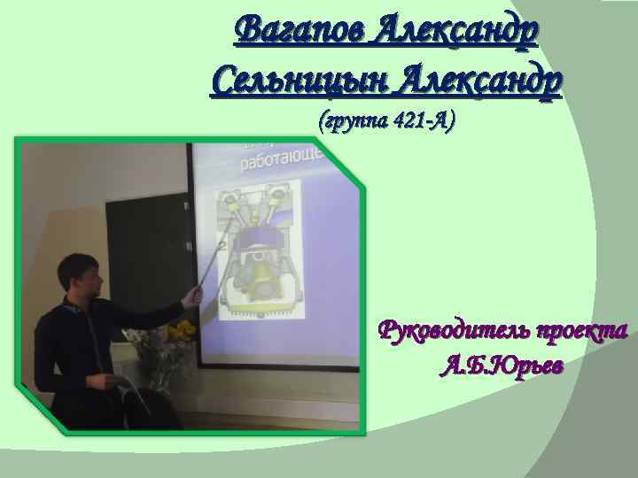 Вагапов Александр Сельницын Александр (группа 421 -А) Руководитель проекта А. Б. Юрьев 