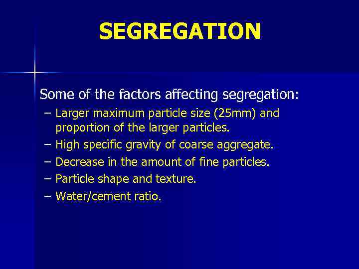 SEGREGATION Some of the factors affecting segregation: – Larger maximum particle size (25 mm)