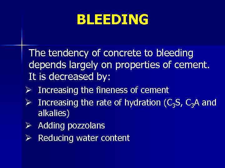 BLEEDING The tendency of concrete to bleeding depends largely on properties of cement. It