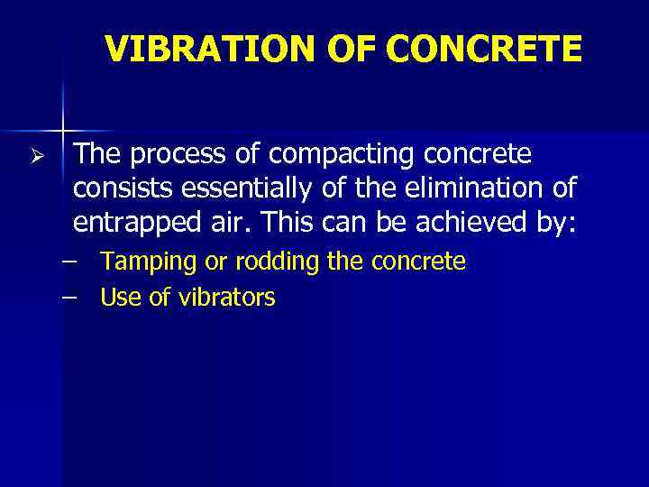 VIBRATION OF CONCRETE Ø The process of compacting concrete consists essentially of the elimination