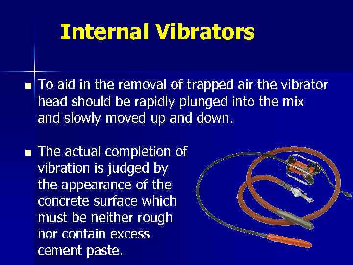 Internal Vibrators n To aid in the removal of trapped air the vibrator head