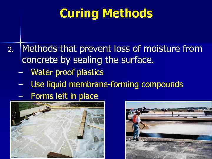 Curing Methods 2. Methods that prevent loss of moisture from concrete by sealing the