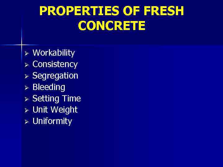 PROPERTIES OF FRESH CONCRETE Ø Ø Ø Ø Workability Consistency Segregation Bleeding Setting Time