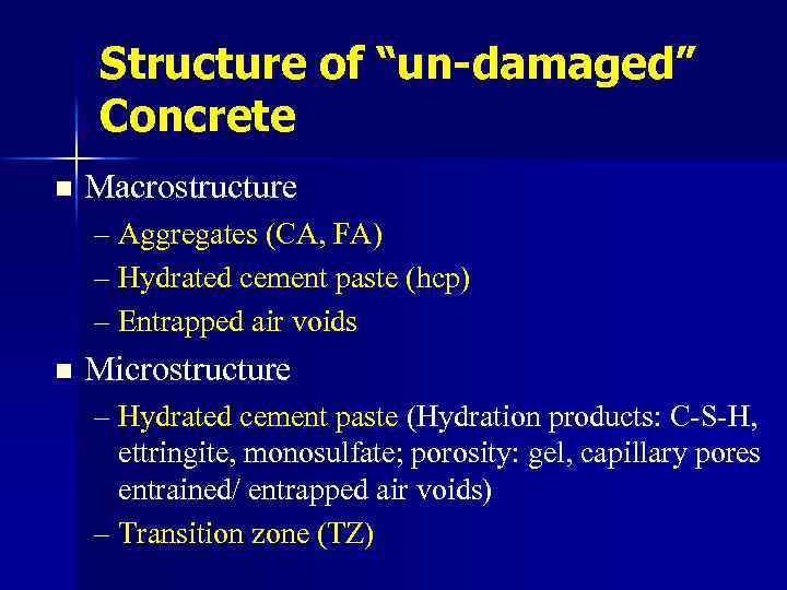 Structure of “un-damaged” Concrete n Macrostructure – Aggregates (CA, FA) – Hydrated cement paste