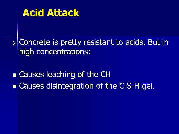 Acid Attack Ø Concrete is pretty resistant to acids. But in high concentrations: Causes