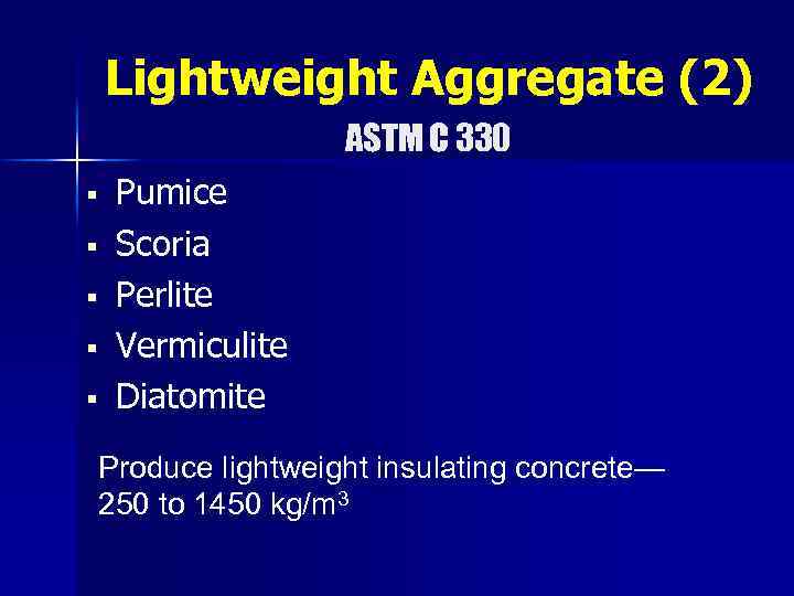 Lightweight Aggregate (2) ASTM C 330 § § § Pumice Scoria Perlite Vermiculite Diatomite