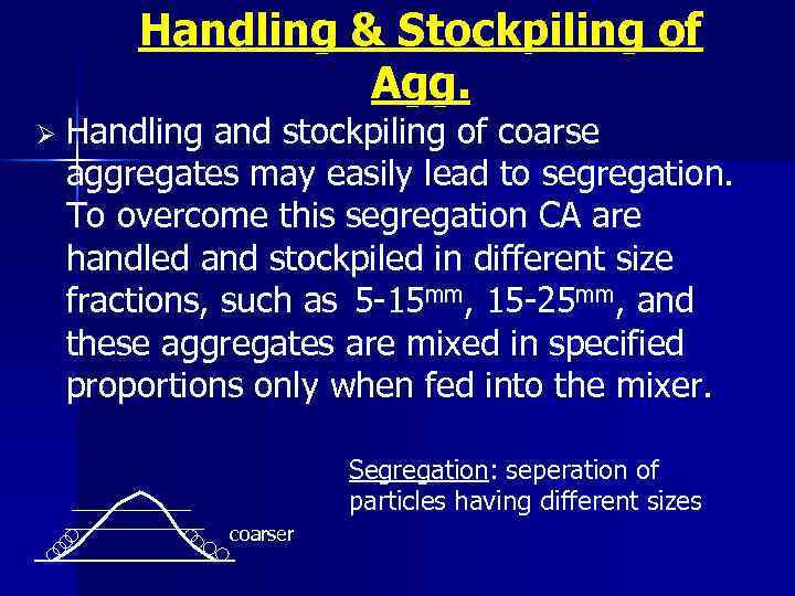 Handling & Stockpiling of Agg. Ø Handling and stockpiling of coarse aggregates may easily