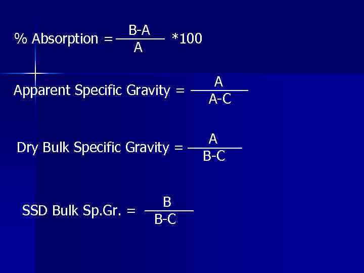 % Absorption = B-A A *100 Apparent Specific Gravity = Dry Bulk Specific Gravity