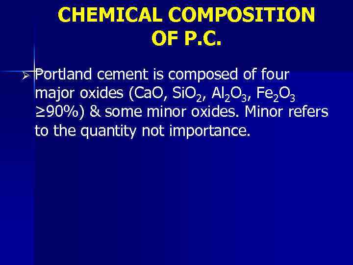 CHEMICAL COMPOSITION OF P. C. Ø Portland cement is composed of four major oxides