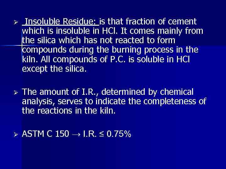 Ø Insoluble Residue: is that fraction of cement which is insoluble in HCl. It