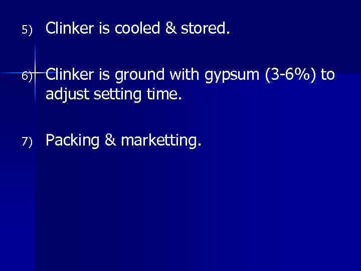 5) Clinker is cooled & stored. 6) Clinker is ground with gypsum (3 -6%)