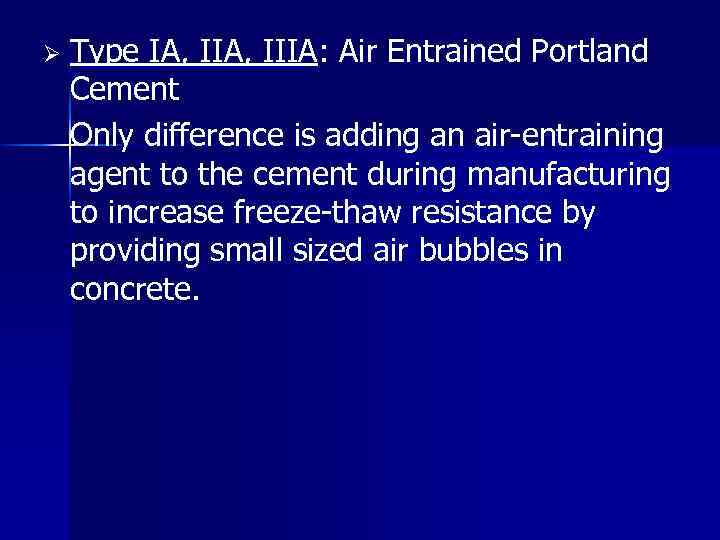 Ø Type IA, IIIA: Air Entrained Portland Cement Only difference is adding an air-entraining