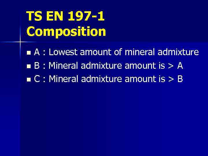 TS EN 197 -1 Composition A : Lowest amount of mineral admixture n B