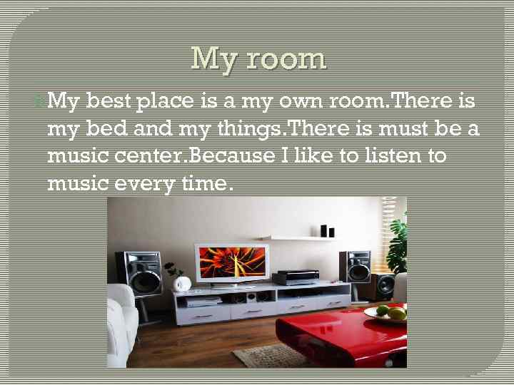 My room My best place is a my own room. There is my bed