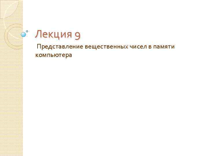 Лекция 9 Представление вещественных чисел в памяти компьютера 