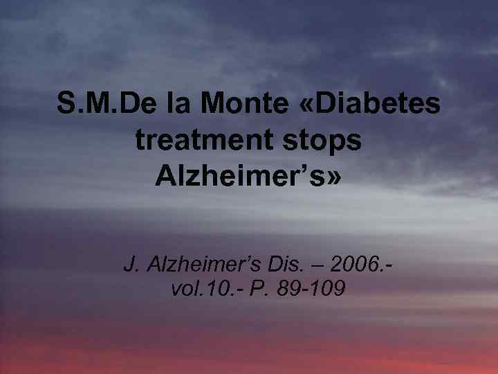 S. M. De la Monte «Diabetes treatment stops Alzheimer’s» J. Alzheimer’s Dis. – 2006.