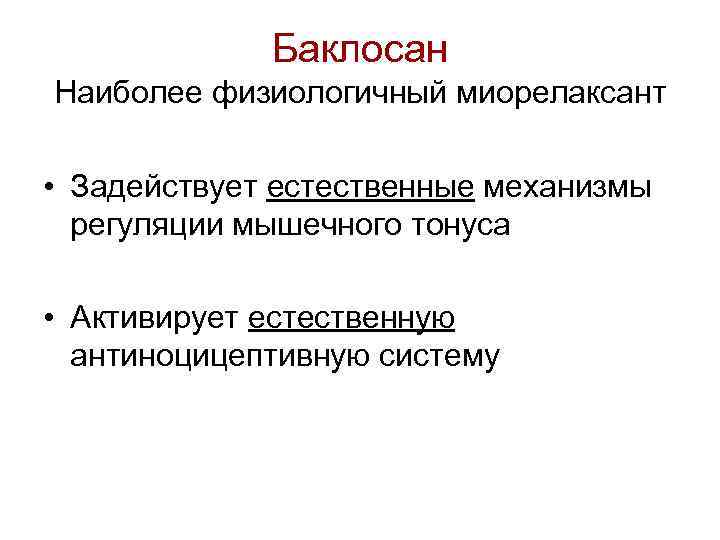 Баклосан Наиболее физиологичный миорелаксант • Задействует естественные механизмы регуляции мышечного тонуса • Активирует естественную