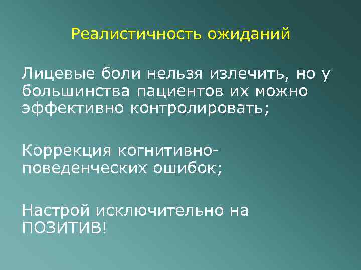 Реалистичность ожиданий Лицевые боли нельзя излечить, но у большинства пациентов их можно эффективно контролировать;