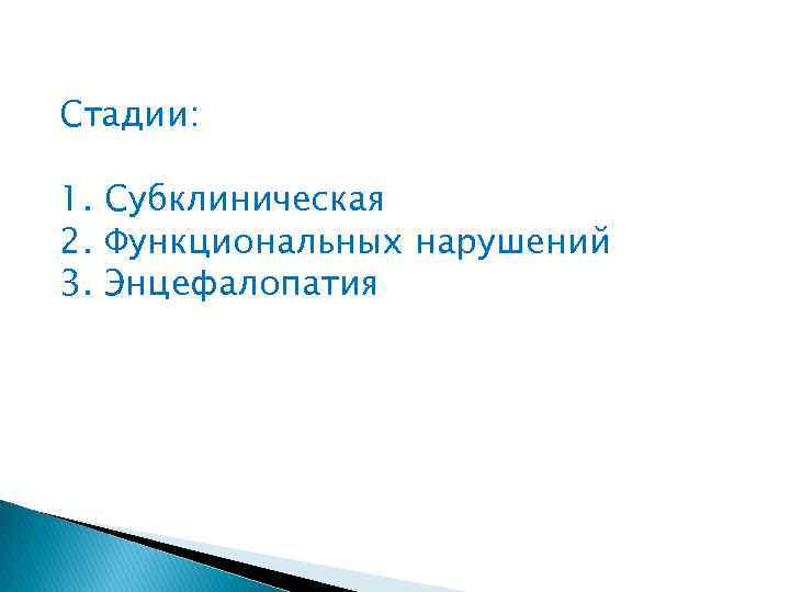 Стадии: 1. Субклиническая 2. Функциональных нарушений 3. Энцефалопатия 