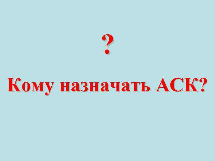 ? Кому назначать АСК? 
