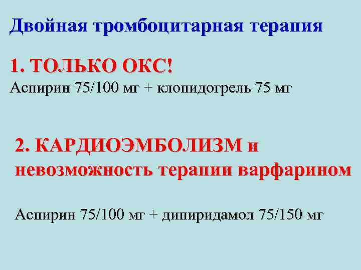 Двойная тромбоцитарная терапия 1. ТОЛЬКО ОКС! Аспирин 75/100 мг + клопидогрель 75 мг 2.