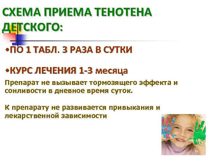СХЕМА ПРИЕМА ТЕНОТЕНА ДЕТСКОГО: • ПО 1 ТАБЛ. 3 РАЗА В СУТКИ • КУРС