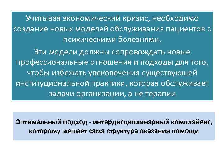 Учитывая экономический кризис, необходимо создание новых моделей обслуживания пациентов с психическими болезнями. Эти модели