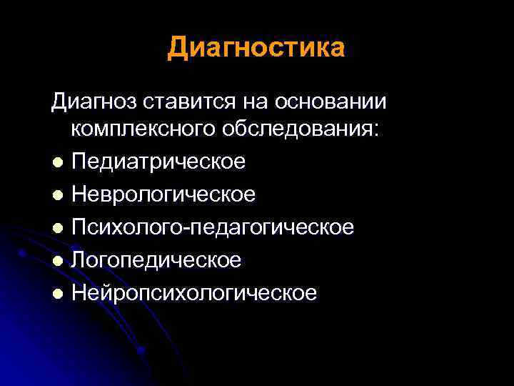 Диагностика Диагноз ставится на основании комплексного обследования: l Педиатрическое l Неврологическое l Психолого-педагогическое l