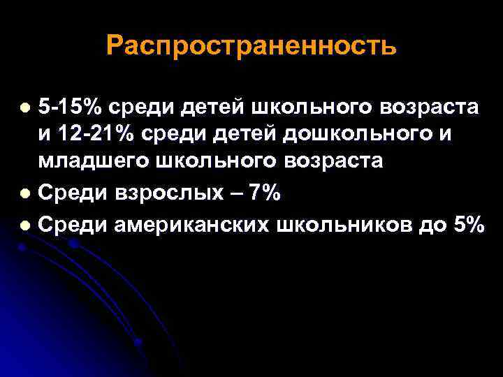 Распространенность 5 -15% среди детей школьного возраста и 12 -21% среди детей дошкольного и