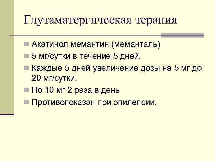 Глутаматергическая терапия n Акатинол мемантин (меманталь) n 5 мг/сутки в течение 5 дней. n