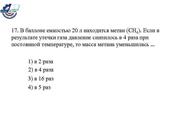 17. В баллоне емкостью 20 л находится метан (CH 4). Если в результате утечки