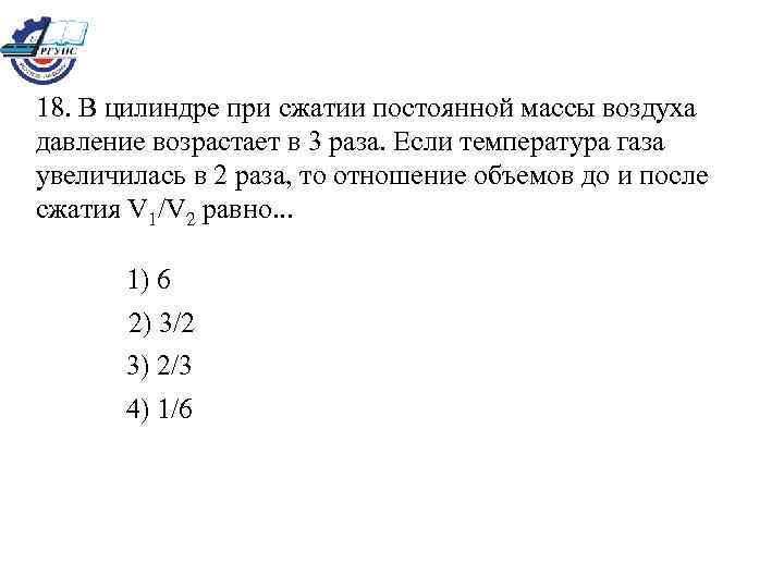 18. В цилиндре при сжатии постоянной массы воздуха давление возрастает в 3 раза. Если