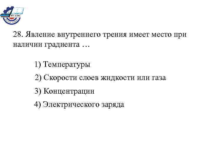28. Явление внутреннего трения имеет место при наличии градиента … 1) Температуры 2) Скорости