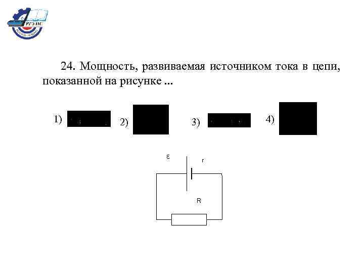 24. Мощность, развиваемая источником тока в цепи, показанной на рисунке. . . 1) 2)