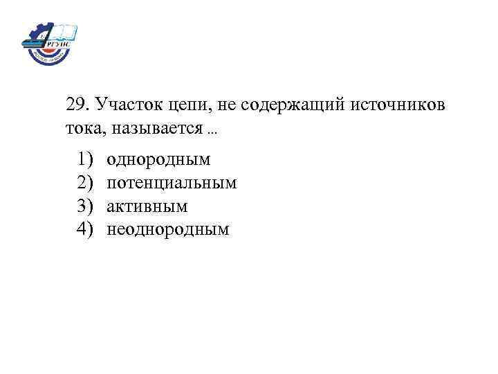 29. Участок цепи, не содержащий источников тока, называется. . . 1) 2) 3) 4)