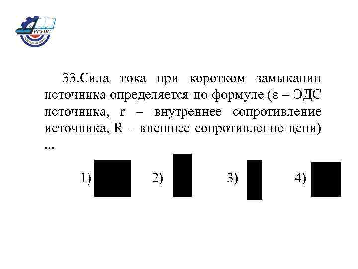 33. Сила тока при коротком замыкании источника определяется по формуле (ε – ЭДС источника,