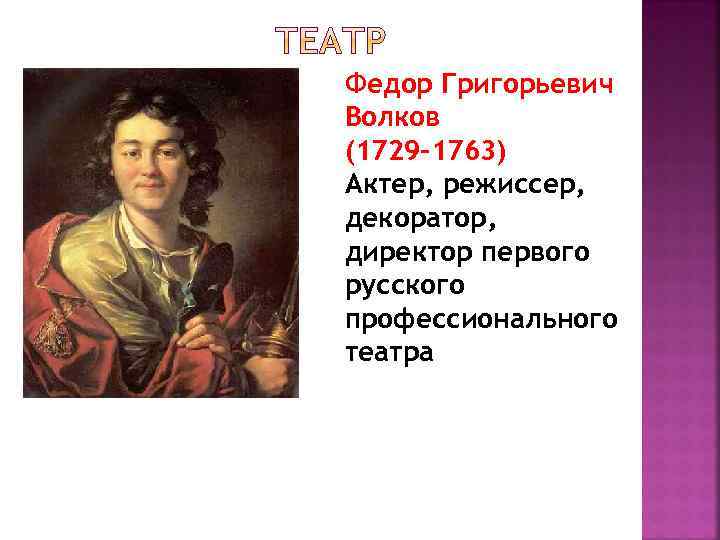 Федор Григорьевич Волков (1729 -1763) Актер, режиссер, декоратор, директор первого русского профессионального театра 