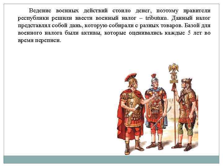 Ведение военных действий стоило денег, поэтому правители республики решили ввести военный налог – tributum.