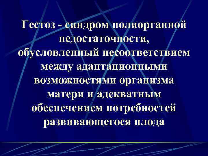 Гестоз - синдром полиорганной недостаточности, обусловленный несоответствием между адаптационными возможностями организма матери и адекватным