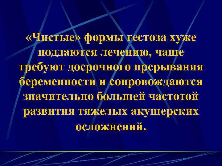  «Чистые» формы гестоза хуже поддаются лечению, чаще требуют досрочного прерывания беременности и сопровождаются