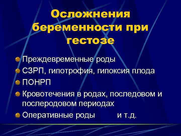 Осложнения беременности при гестозе Преждевременные роды СЗРП, гипотрофия, гипоксия плода ПОНРП Кровотечения в родах,