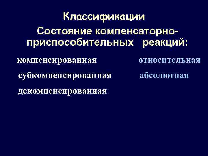 Классификации Состояние компенсаторноприспособительных реакций: компенсированная относительная субкомпенсированная абсолютная декомпенсированная 